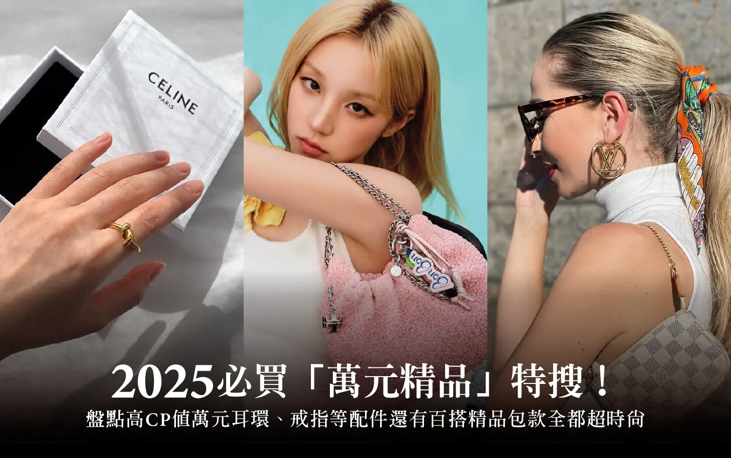 Monthly Focus｜2025必買「萬元精品」特搜！盤點高CP值萬元耳環、戒指等配件還有百搭精品包款全都超時尚...